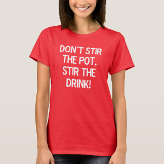 Rühren Sie nicht den Topf, rühren das Getränk T-Shirt