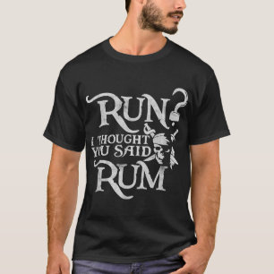 Run Ich dachte, du sagtest, Rum Funny Pirate lief T-Shirt
