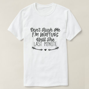 Rush mich nicht bis zur letzten Minute Gewartet T-Shirt