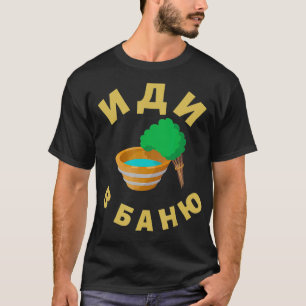 Russische Sauna Go to Russian Sauna Banya Idi V Ba T-Shirt