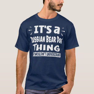 Russischer Bärenhund, was man nicht verstehen würd T-Shirt