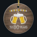 Rustic Cheers and Beers to 80 Years Keramik Ornament<br><div class="desc">Rustic Cheers and Beers to 80 Years Ceramic Ornament</div>