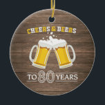 Rustic Cheers and Beers to 80 Years Keramik Ornament<br><div class="desc">Rustic Cheers and Beers to 80 Years Ceramic Ornament</div>