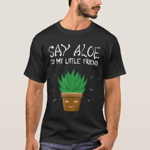Sag Aloe zu meinem kleinen Freund Cooler Kaktusgär T-Shirt