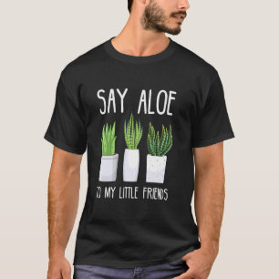 Sag Aloe zu meinen kleinen Freunden Kaktusgärtner T-Shirt