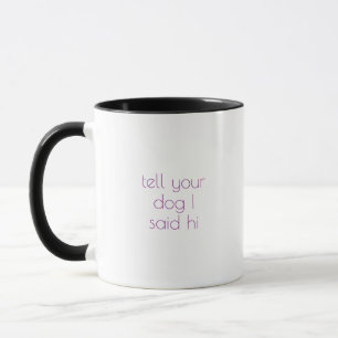 "Sag deinem Hund, dass ich Hallo gesagt habe" Tass Tasse