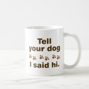 Sag deinem Hund, ich sagte Hallo Kaffeetasse