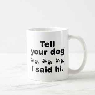 Sag deinem Hund, ich sagte Hallo Kaffeetasse