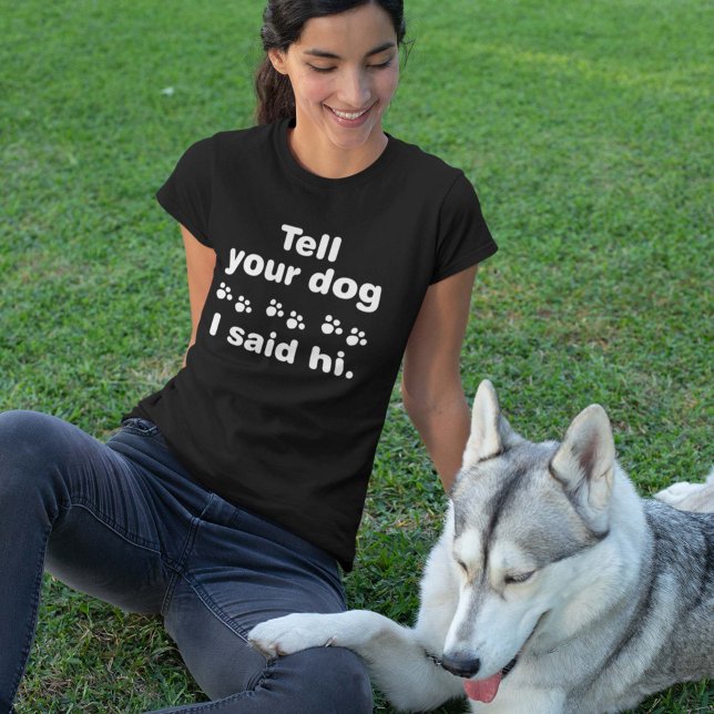 Sag deinem Hund, ich sagte Hallo T-Shirt (Tell Your Dog I Said Hi T-Shirt)