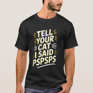 Sag deiner Katze, ich sagte Pspsps Lustiger Katzen T-Shirt