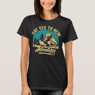 Sag Ja Zu Neuen Abenteuern Bergwandern T-Shirt