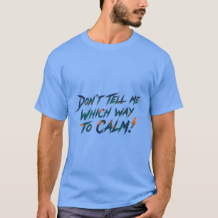 Sag mir nicht, wie ich mich beruhigen soll! T-Shirt