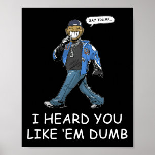 Sag Trump, ich hörte, du magst sie dumm lustig 1 Poster