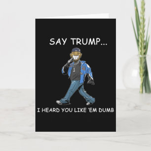 Sag Trump, ich hörte, du magst sie dumm lustig Tru Karte