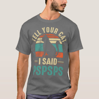 sage deiner Katze, ich sagte pspspspspspspsp Freun T-Shirt