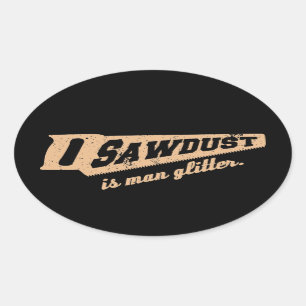 Sägemehl ist Man Glitzer Woodworking Spaß Ovaler Aufkleber