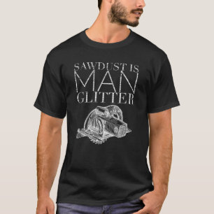 Sägemehl ist Mann Glitter Handwerker Schreinermeis T-Shirt
