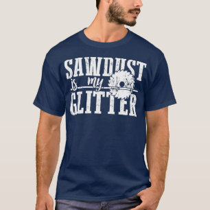 Sägemehl ist mein Glitzer Holzbearbeitung 1 T-Shirt
