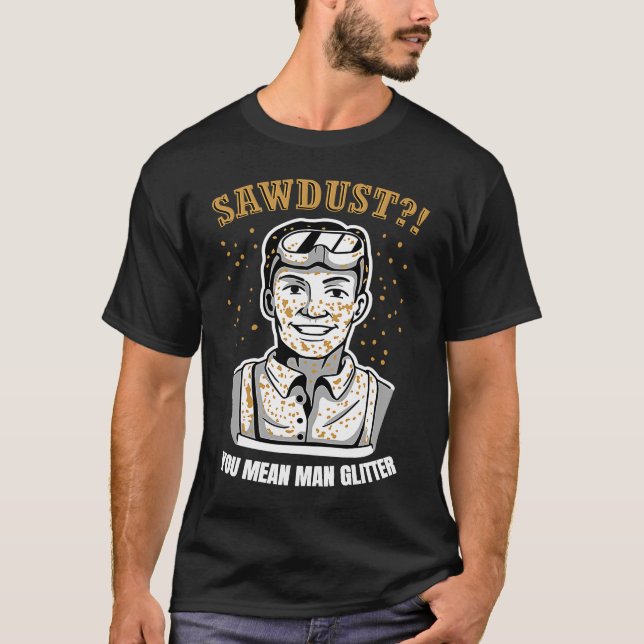 Sägemehl Sie Gemein Man Glitzer für großartigen Zi T-Shirt (Vorderseite)