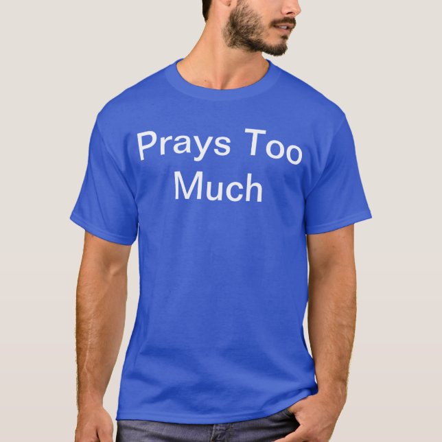 Sagen die Leute, du betest zu viel? Trag es stolz! T-Shirt (Vorderseite)
