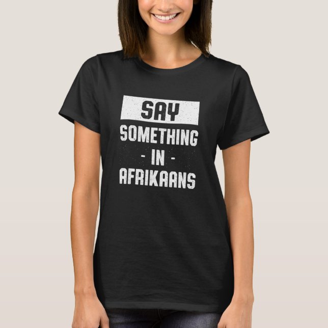 Sagen Sie etwas in Afrikaans südafrikanischer Spaß T-Shirt (Vorderseite)