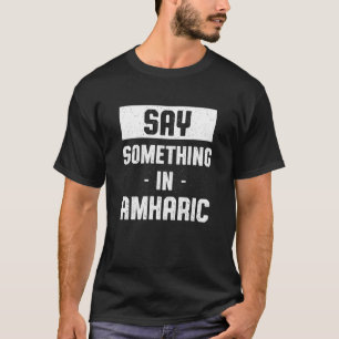 Sagen Sie etwas in Amharic Äthiopien Spaß Äthiopie T-Shirt