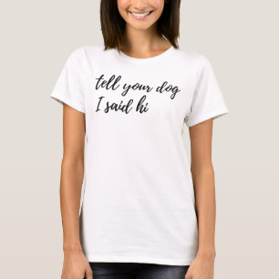 Sagen Sie Ihrem Hund, den ich hallo T - T-Shirt