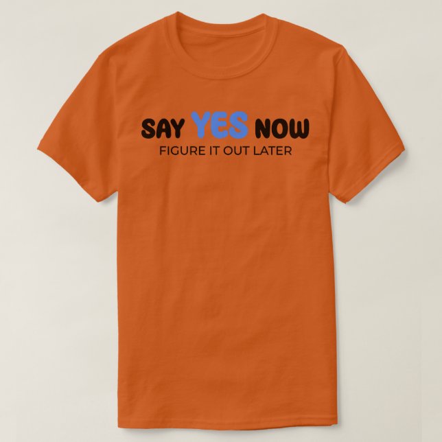 Sagen Sie ja, jetzt finden Sie es später heraus 1 T-Shirt (Design vorne)