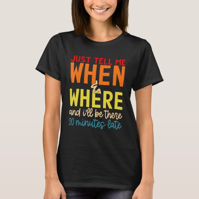 Sagen Sie mir, wo und ich bin 20 Minuten dort T-Shirt (Vorderseite)