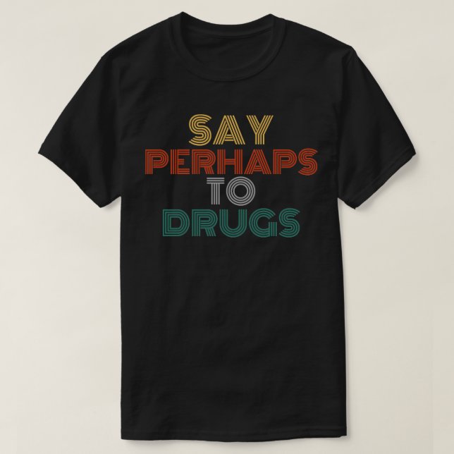 Sagen Sie vielleicht zu Drogen lustigen beleidigen T-Shirt (Design vorne)