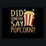 Sagte jemand Popcorn Popcorns Food Eater Lover Poster<br><div class="desc">Diese grafische Idee ist für Popcornliebhaber. Diese lustige Grafik- / Zitat-Kleidung macht alle Popcorn-Esser glücklich.</div>