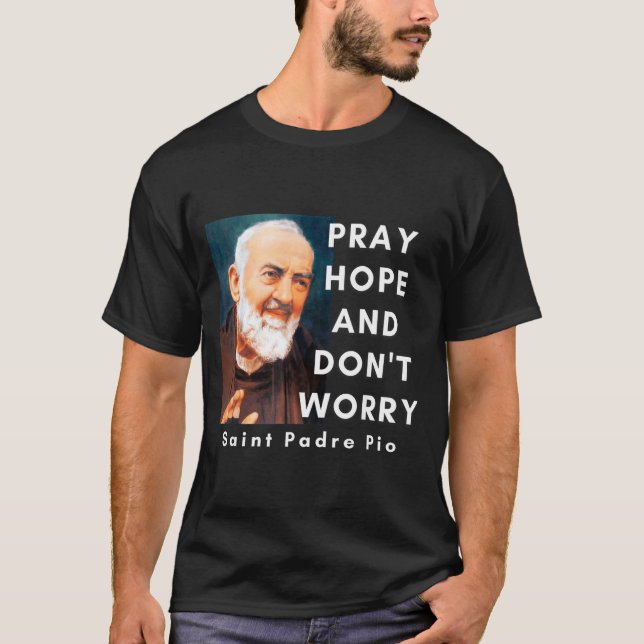Saint Padre O Pray Hope And Don't Worry Catholic C T-Shirt (Vorderseite)