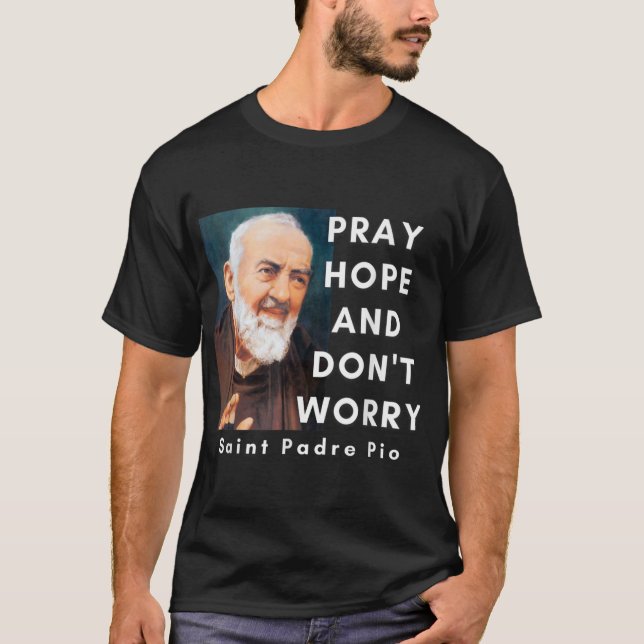 Saint Padre Pio betet Hoffnung und mach dir keine  T-Shirt (Vorderseite)