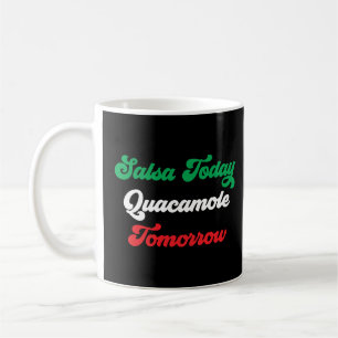 Salsa Today Guacamole Tomorrow Design Kaffeetasse