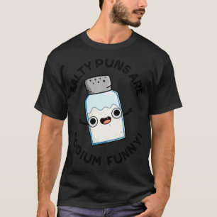 Salty Puns sind Natrium Funny Niedlich Chemical Sa T-Shirt
