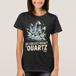 Sammle ich Quarzfelsen? Ich mache lustige Kristall T-Shirt