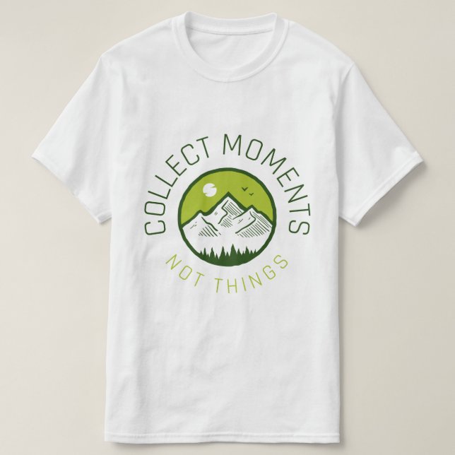 Sammle Momente nicht Dinge T-Shirt (Design vorne)