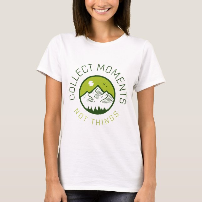 Sammle Momente nicht Dinge T-Shirt (Vorderseite)