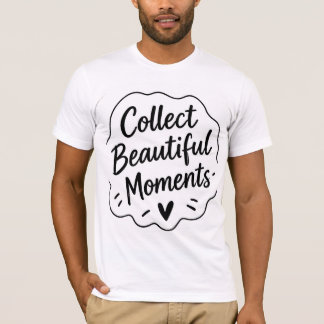 Sammle schöne Momente Inspirierendes Zitat T-s T-Shirt