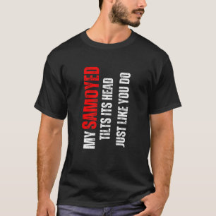Samoyed my Samoyed neigt seinen Kopf wie du T-Shirt