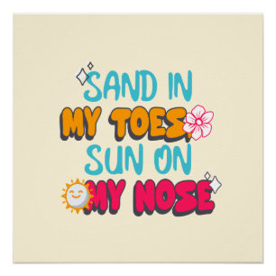 Sand in meinen Zehen, Sonne auf meiner Nase Poster