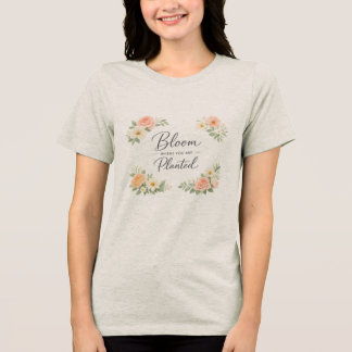 Sanfte feminine Frauen – Blühe, wo du gepflanzt bi Tri-Blend Shirt