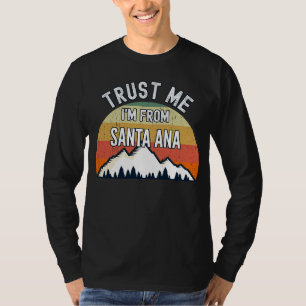 Santa Ana Vertraue mir, dass ich aus Santa Ana kom T-Shirt