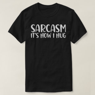 Sarcasm Es ist, wie ich umarme T-Shirt