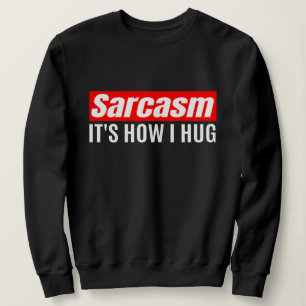 Sarcasm Es ist, wie ich umarmte - Funny Sarcastic Sweatshirt