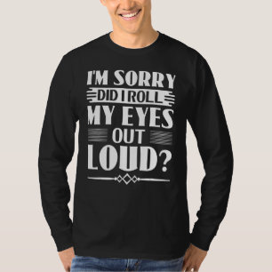 Sarcasm Es tut mir leid, dass ich meine Augen laut T-Shirt