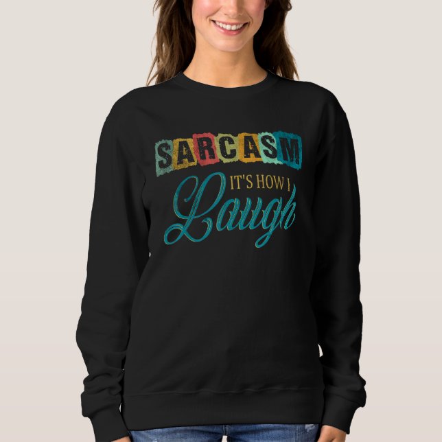 Sarcasm Es Wie lache ich 4 Sweatshirt (Vorderseite)