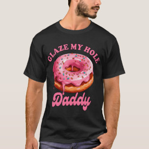 Sarcasm Funny Adult Humor Sarcastic Glaze My Hole T-Shirt