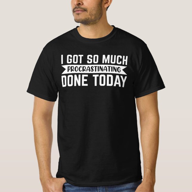Sarcasm Gift, ich got so viel Verzögern getan T-Shirt (Vorderseite)