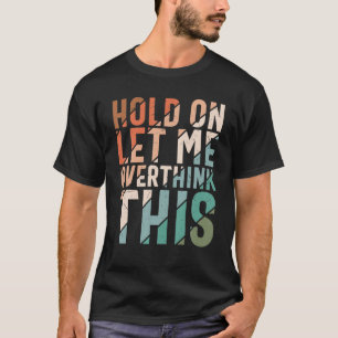 Sarcasm Hold on Lass überdenken diese sarkastisch T-Shirt